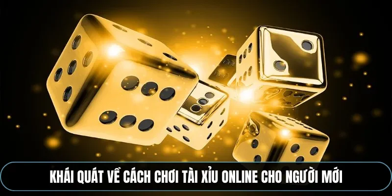 Kh&aacute;i qu&aacute;t về c&aacute;ch chơi t&agrave;i xỉu online cho người mới